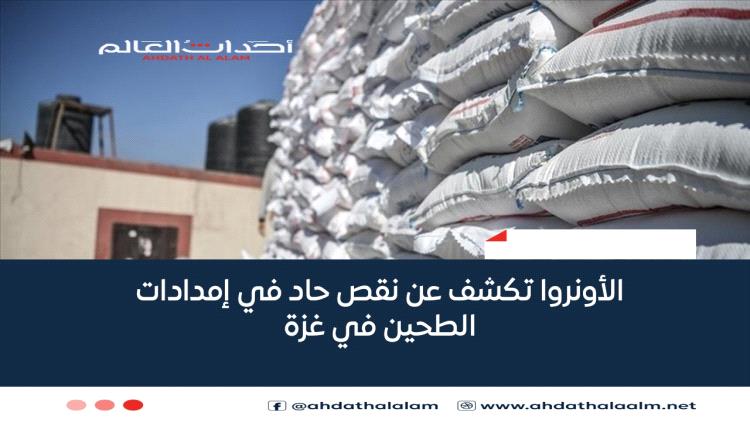 الأونروا تكشف عن نقص حاد في إمدادات الطحين في غزة