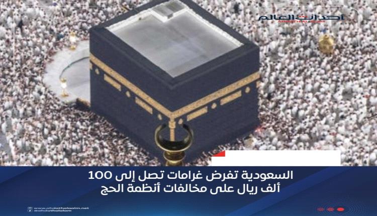 السعودية تفرض غرامات تصل إلى 100 ألف ريال على مخالفات أنظمة الحج