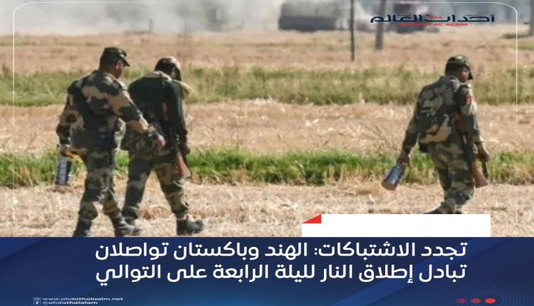 تجدد الاشتباكات: الهند وباكستان تواصلان تبادل إطلاق النار لليلة الرابعة على التوالي