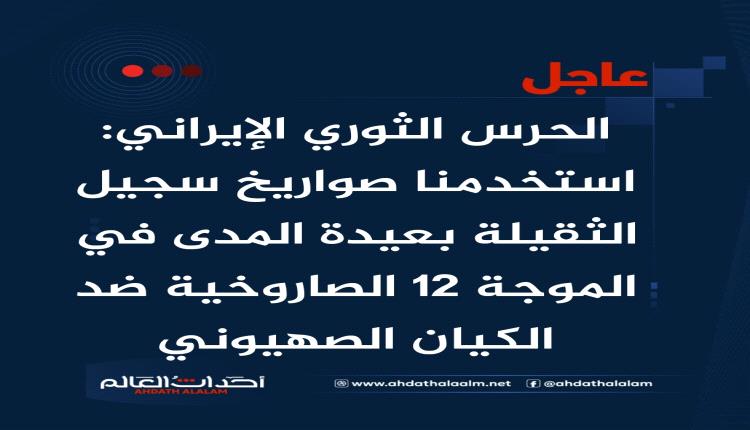 الحرس الثوري الإيراني: استخدمنا صواريخ سجيل الثقيلة بعيدة المدى في الموجة ١٢ الصاروخية ضد الكيان الصهيوني