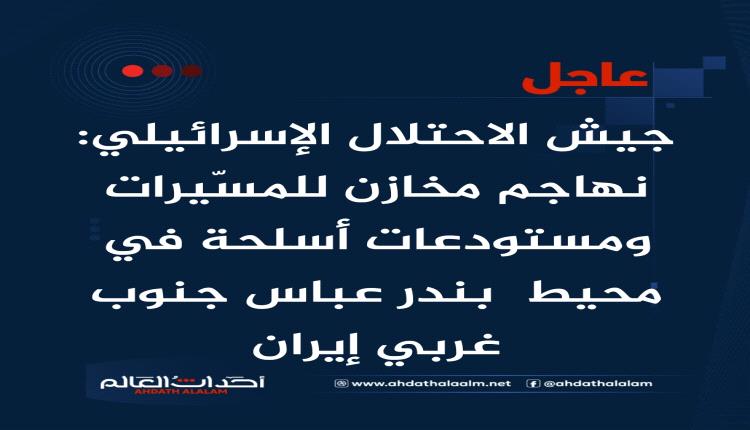 عاجل | جيش الاحتلال الإسرائيلي: نهاجم مخازن للمسّيرات ومستودعات أسلحة في محيط  بندر عباس جنوب غربي إيران