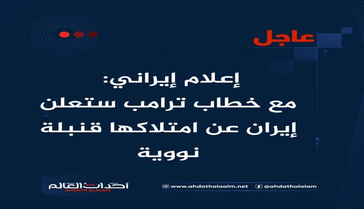 إعلام إيراني: مع خطاب ترامب إيران ستعلن عن امتلاك قنبلة نووية