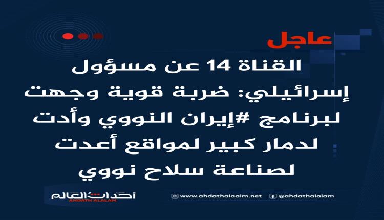 عاجل | القناة 14 عن مسؤول إسرائيلي: ضربة قوية وجهت لبرنامج #إيران النووي وأدت لدمار كبير لمواقع أعدت لصناعة سلاح نووي