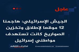 عاجل | الجيش الإسرائيلي: هاجمنا 12 موقعا لإطلاق وتخزين الصواريخ كانت تستهدف مواطني إسرائيل
