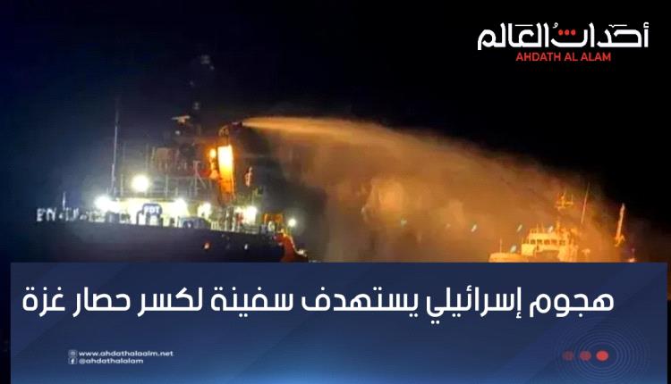 هجوم إسرائيلي يستهدف سفينة في طريقها لكسر الحصار عن غزة