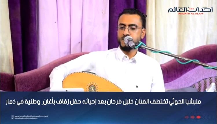 مليشيا الحوثي تختطف الفنان خليل فرحان بعد إحيائه حفل زفاف بأغانٍ وطنية في ذمار