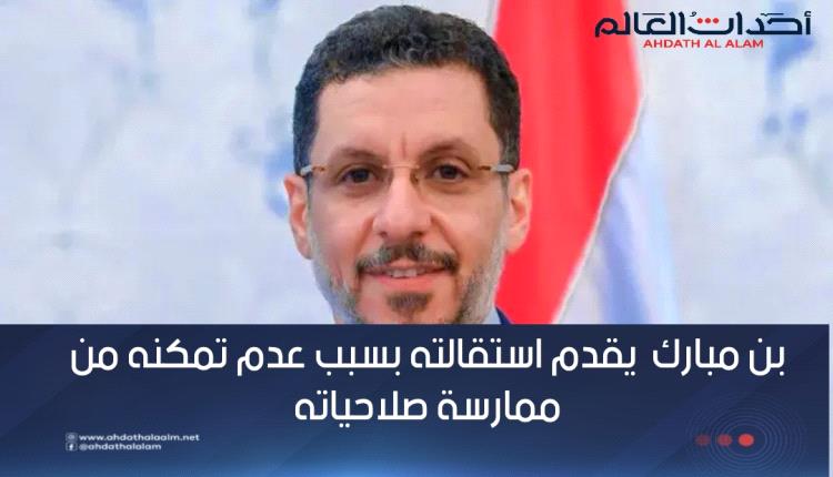بن مبارك  يقدّم استقالته رسمية بسبب عدم تمكنه من ممارسة صلاحياته